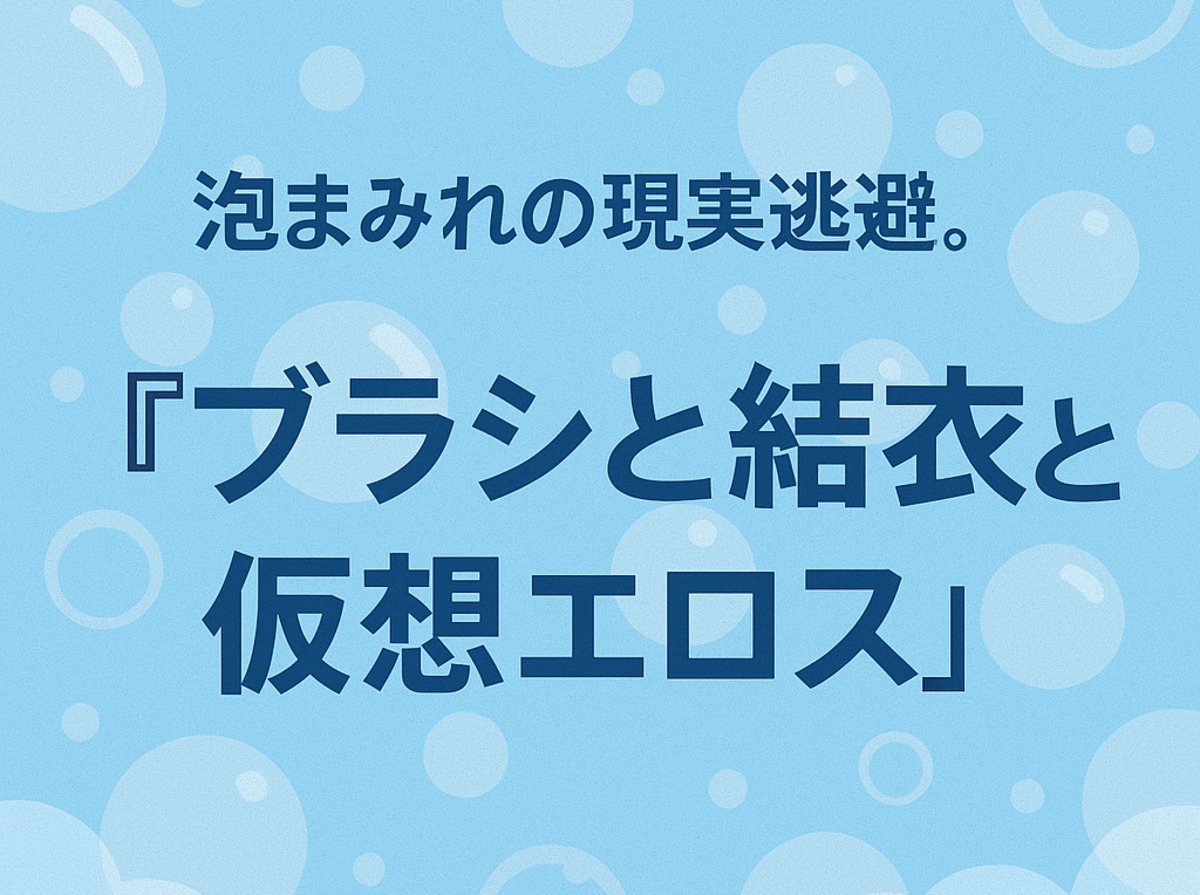 青系の泡模様背景に日本語タイトル「泡まみれの現実逃避。『ブラシと結衣と仮想エロス』」が配置されたグラフィック。浴室をイメージさせる爽やかな印象のデザイン。