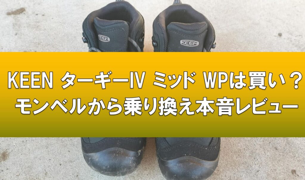 KEEN ターギーIV ミッド WPを10年使用したモンベル登山靴から履き替えてレビュー